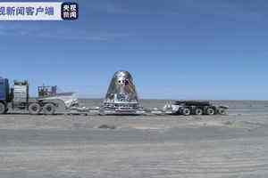 我国新一代载人飞船试验船返回舱安抵东风航天城 内蒙古从辽阔草原到沙漠戈壁都是飞船的平安福地